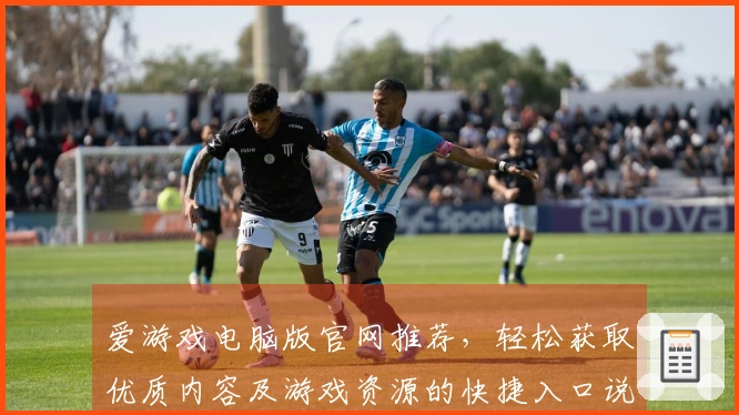 爱游戏电脑版官网推荐，轻松获取优质内容及游戏资源的快捷入口说明